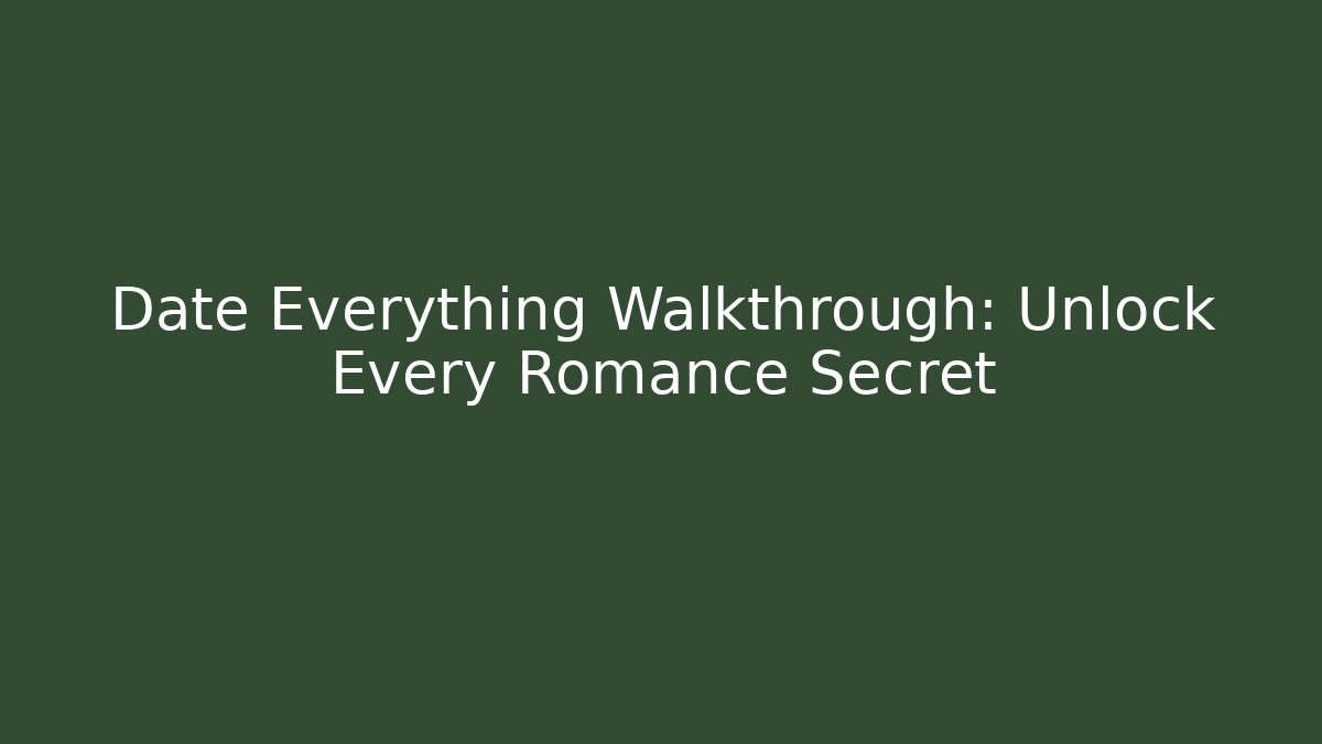 Date Everything Walkthrough: Unlock Every Romance Secret