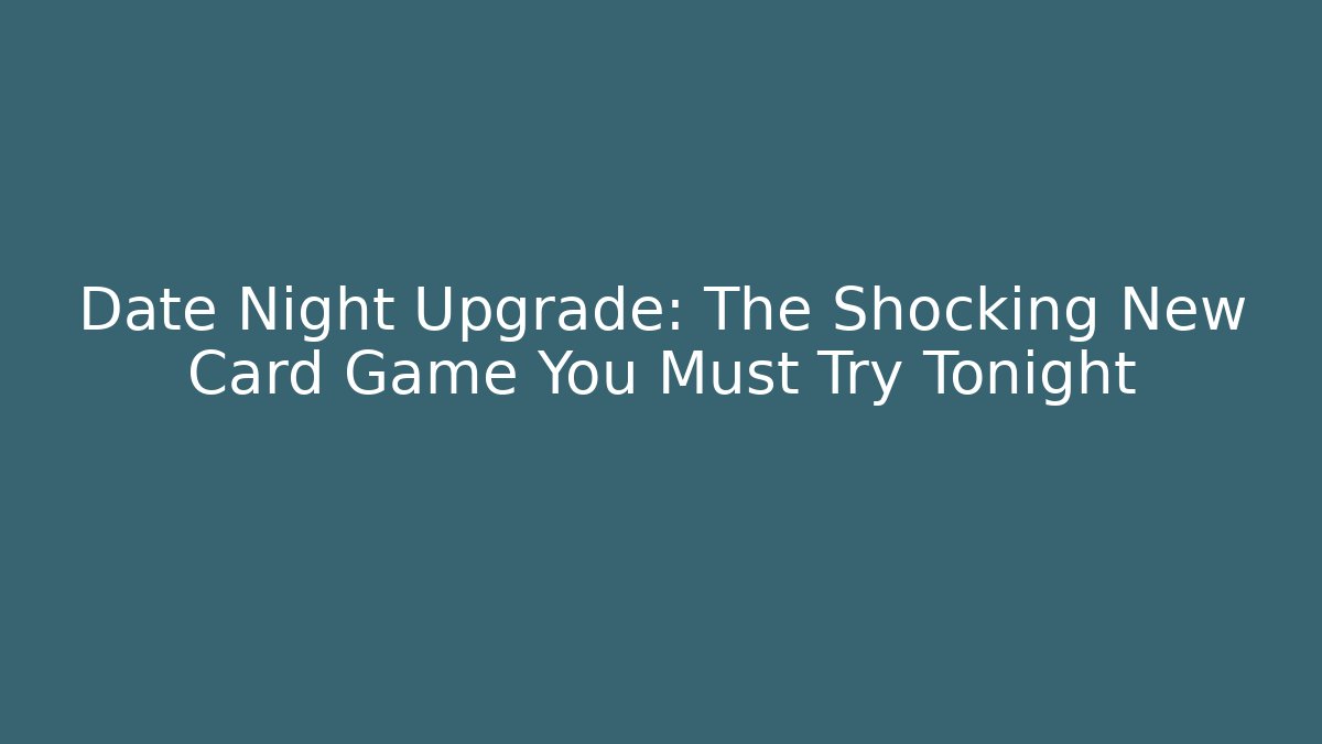 Date Night Upgrade: The Shocking New Card Game You Must Try Tonight