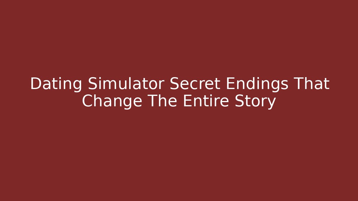 Dating Simulator Secret Endings That Change The Entire Story