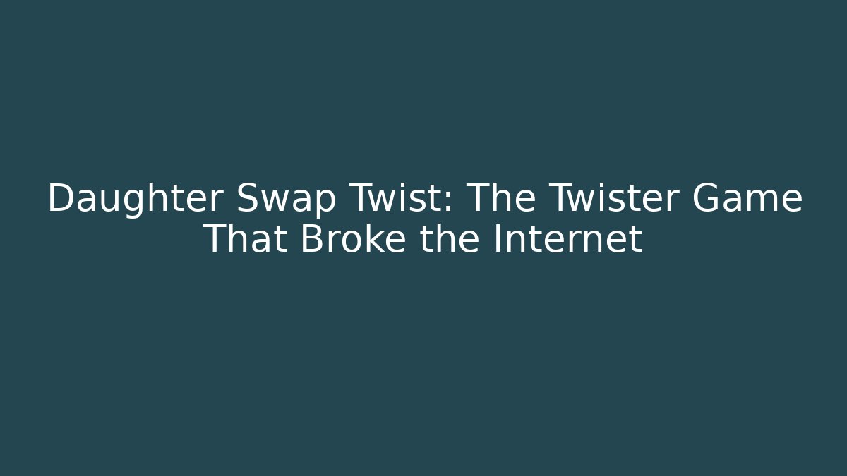 Daughter Swap Twist: The Twister Game That Broke the Internet