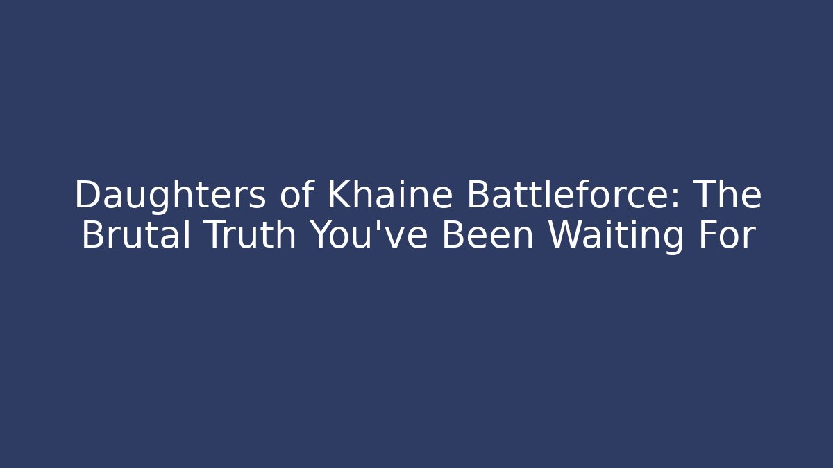 Daughters of Khaine Battleforce: The Brutal Truth You’ve Been Waiting For