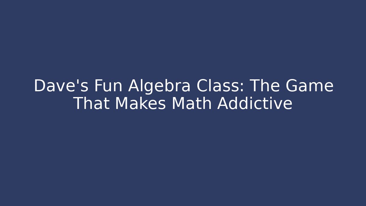 Dave's Fun Algebra Class: The Game That Makes Math Addictive