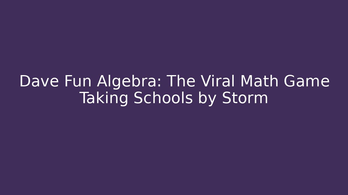 Dave Fun Algebra: The Viral Math Game Taking Schools by Storm