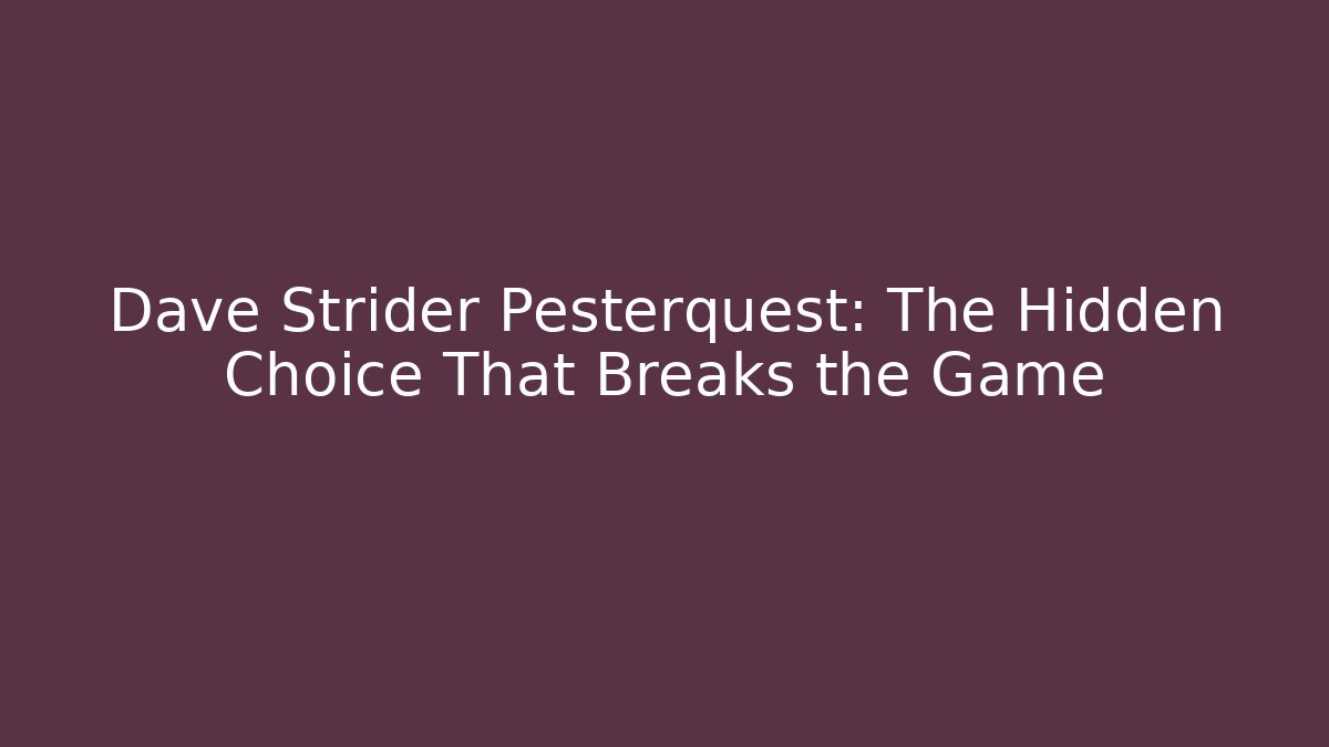 Dave Strider Pesterquest: The Hidden Choice That Breaks the Game - Critter Realm