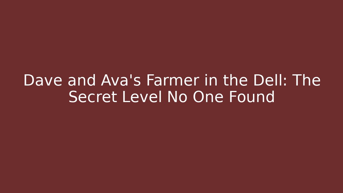 Dave and Ava's Farmer in the Dell: The Secret Level No One Found