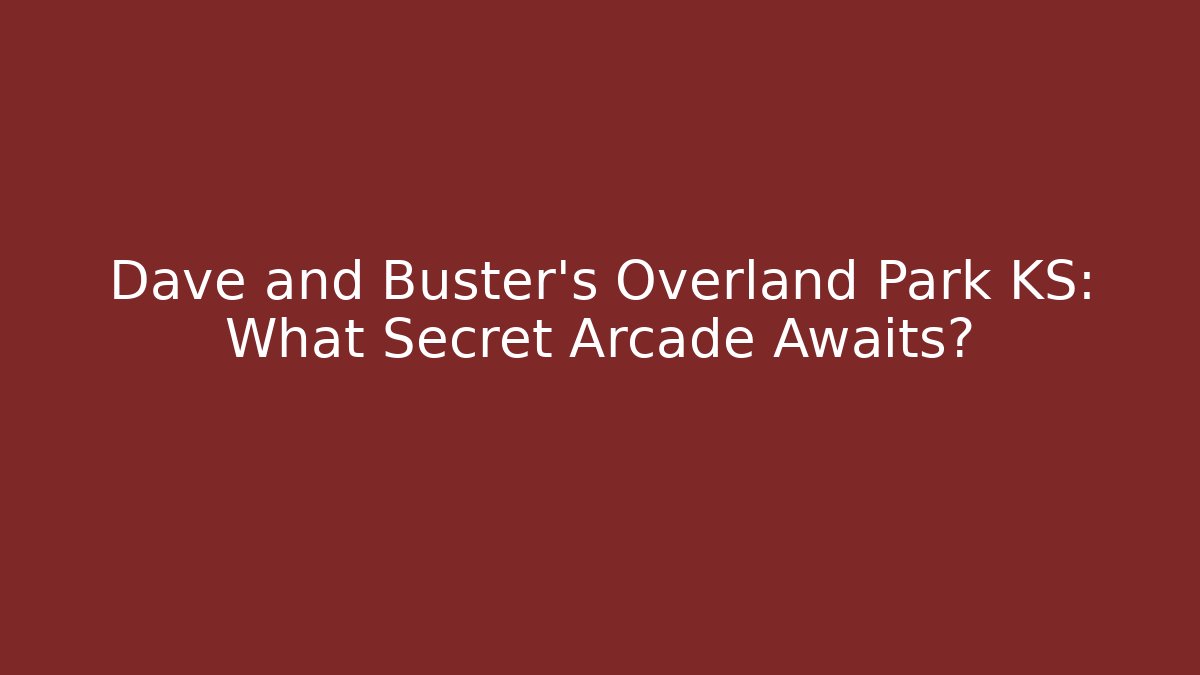 Dave and Buster’s Overland Park KS: What Secret Arcade Awaits?