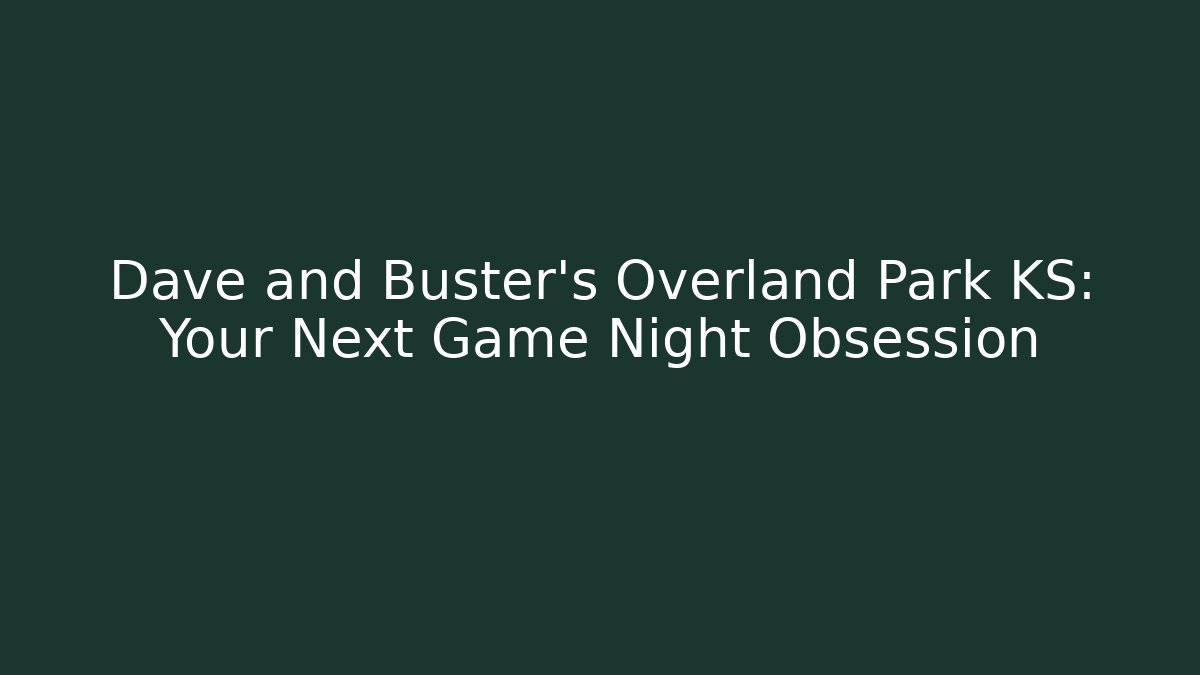 Dave and Buster’s Overland Park KS: Your Next Game Night Obsession