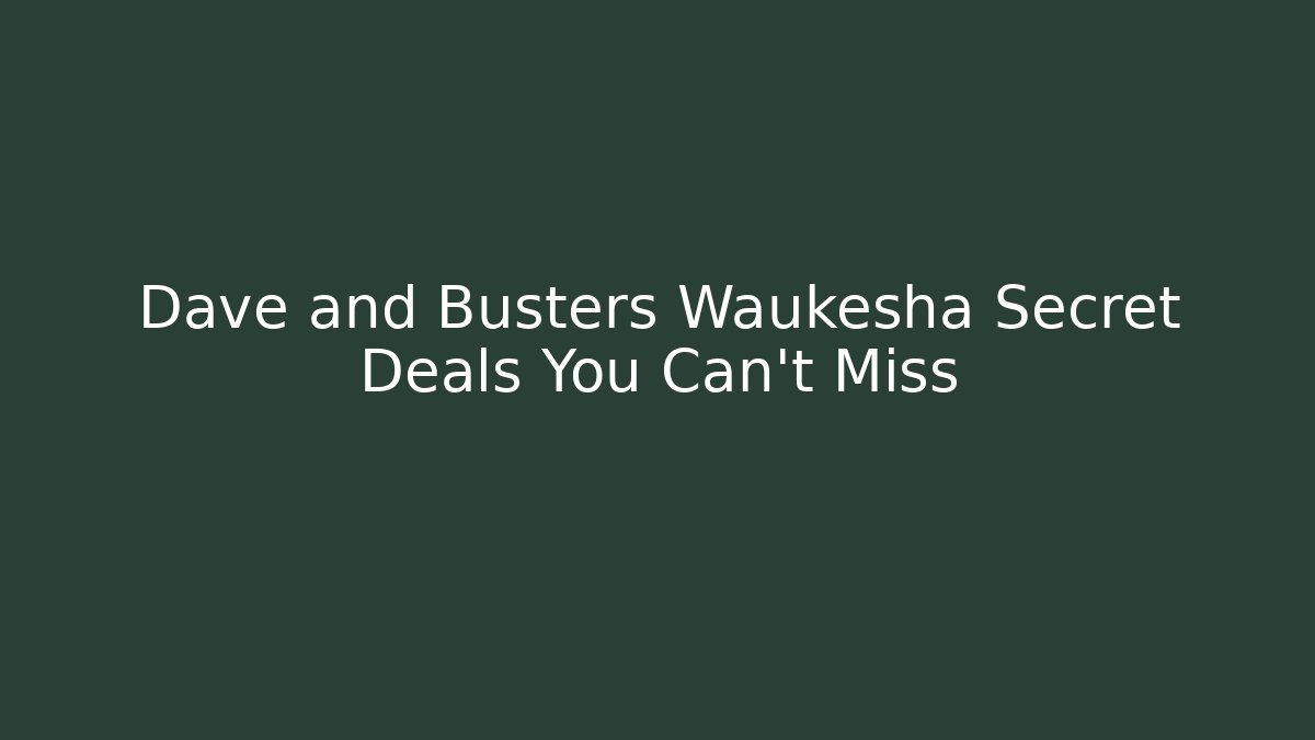 Dave and Busters Waukesha Secret Deals You Can't Miss