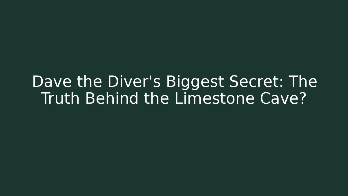 Dave the Diver's Biggest Secret: The Truth Behind the Limestone Cave?
