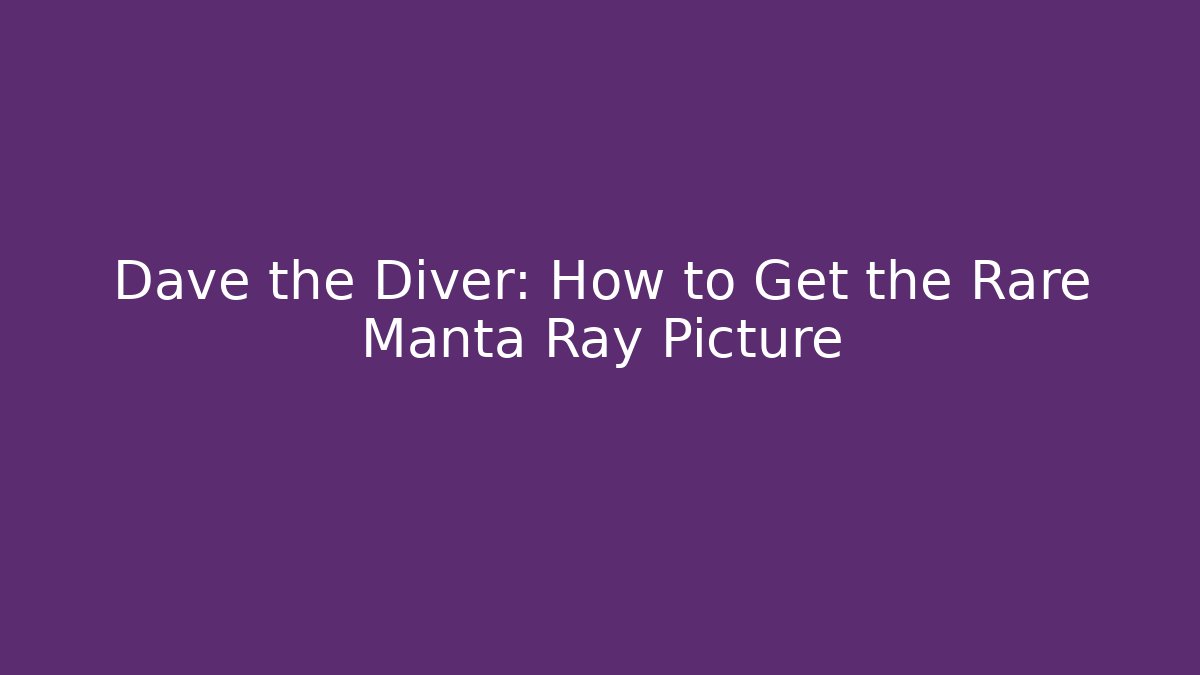 Dave the Diver: How to Get the Rare Manta Ray Picture
