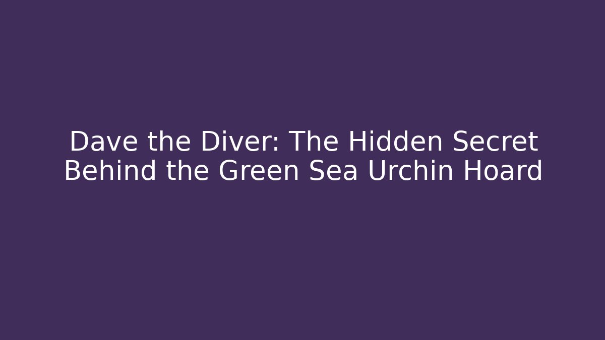 Dave the Diver: The Hidden Secret Behind the Green Sea Urchin Hoard