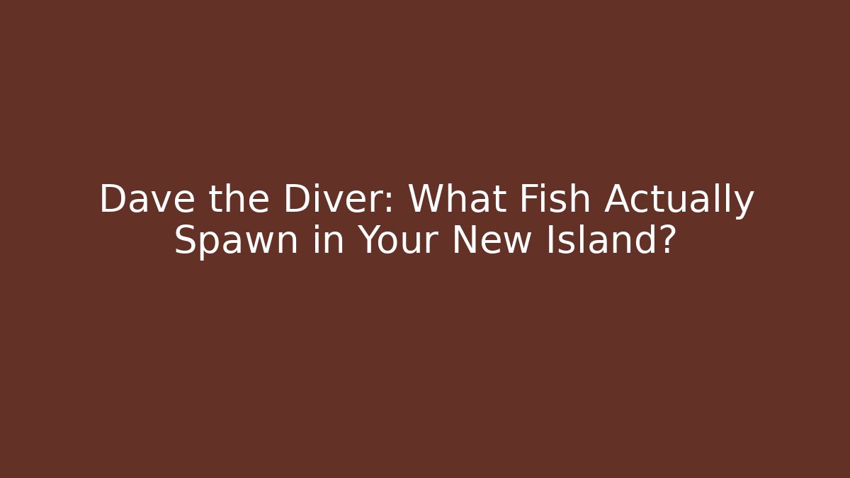 Dave the Diver: What Fish Actually Spawn in Your New Island?