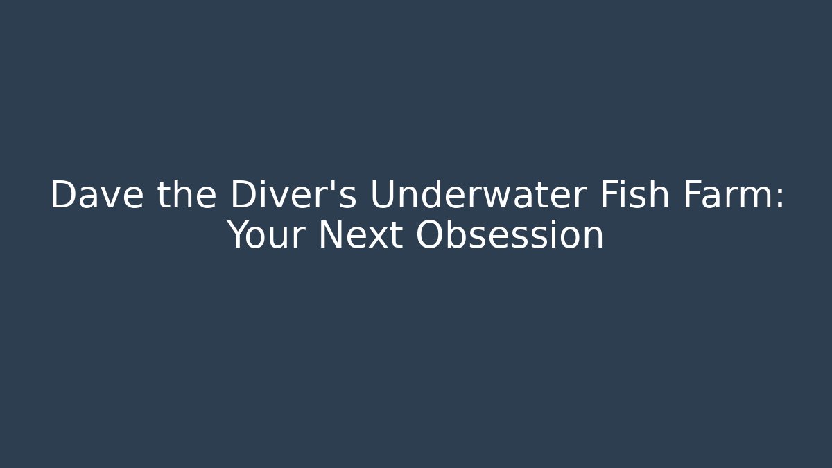 Dave the Diver’s Underwater Fish Farm: Your Next Obsession - Critter Realm