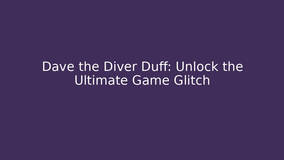 Dave the Diver Duff: Unlock the Ultimate Game Glitch