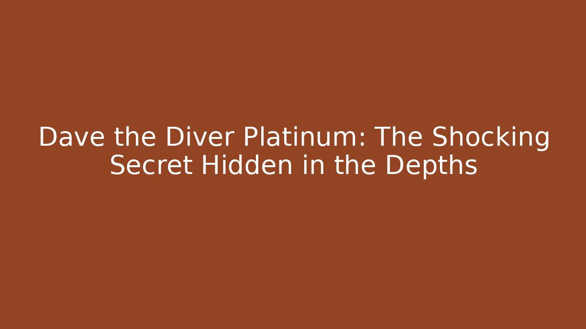 Dave the Diver Platinum: The Shocking Secret Hidden in the Depths