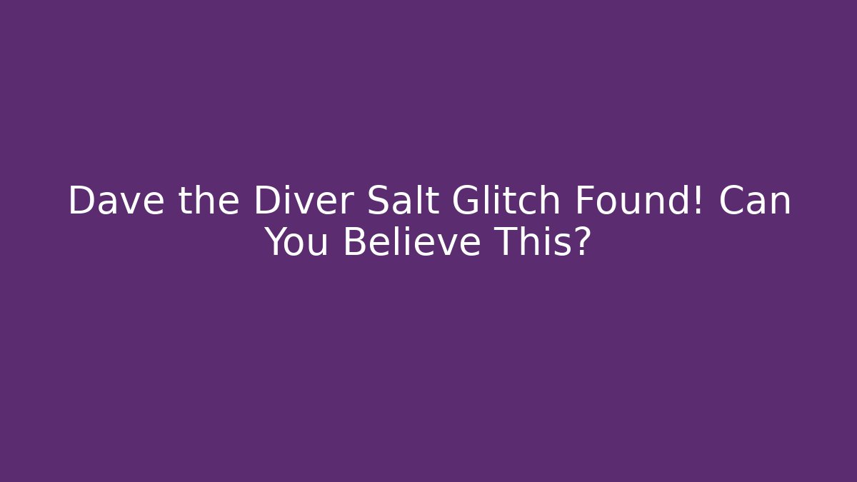 Dave the Diver Salt Glitch Found! Can You Believe This?