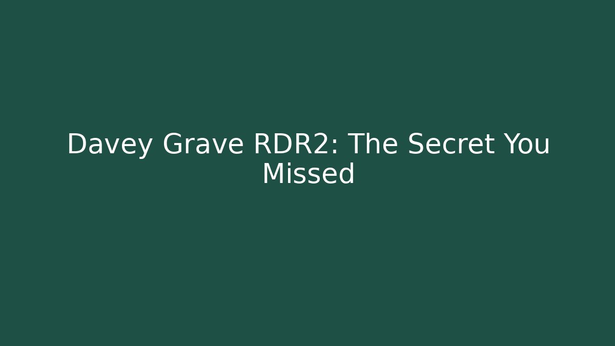 Davey Grave RDR2: The Secret You Missed