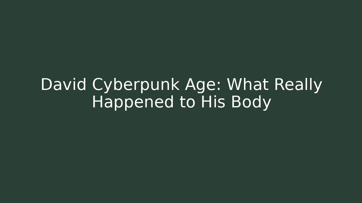 David Cyberpunk Age: What Really Happened to His Body