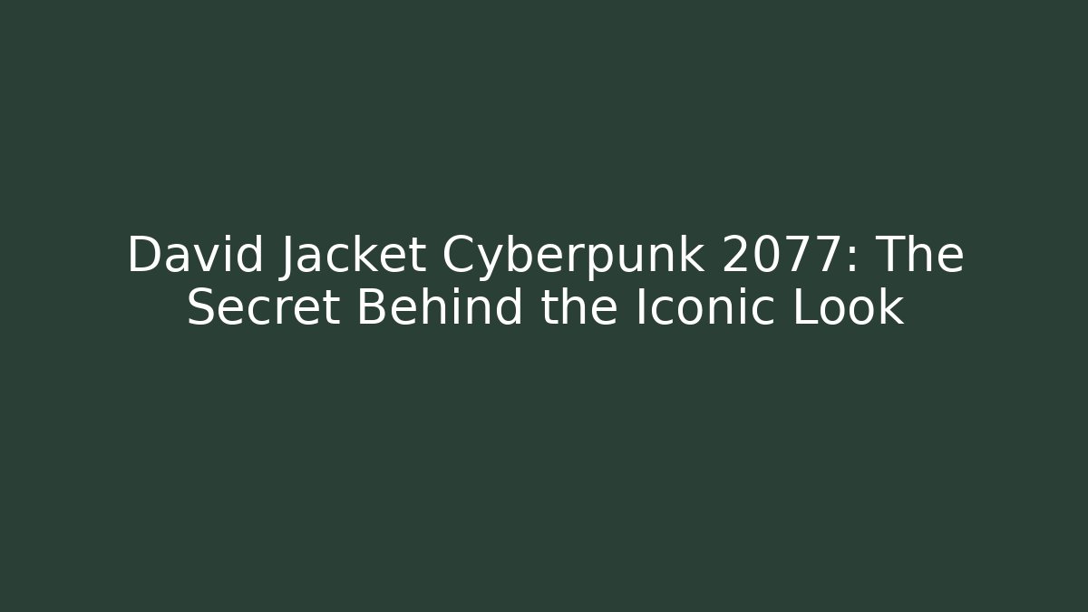 David Jacket Cyberpunk 2077: The Secret Behind the Iconic Look - Critter Realm