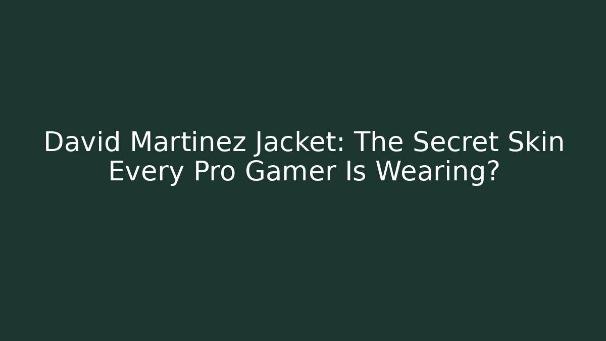 David Martinez Jacket: The Secret Skin Every Pro Gamer Is Wearing?