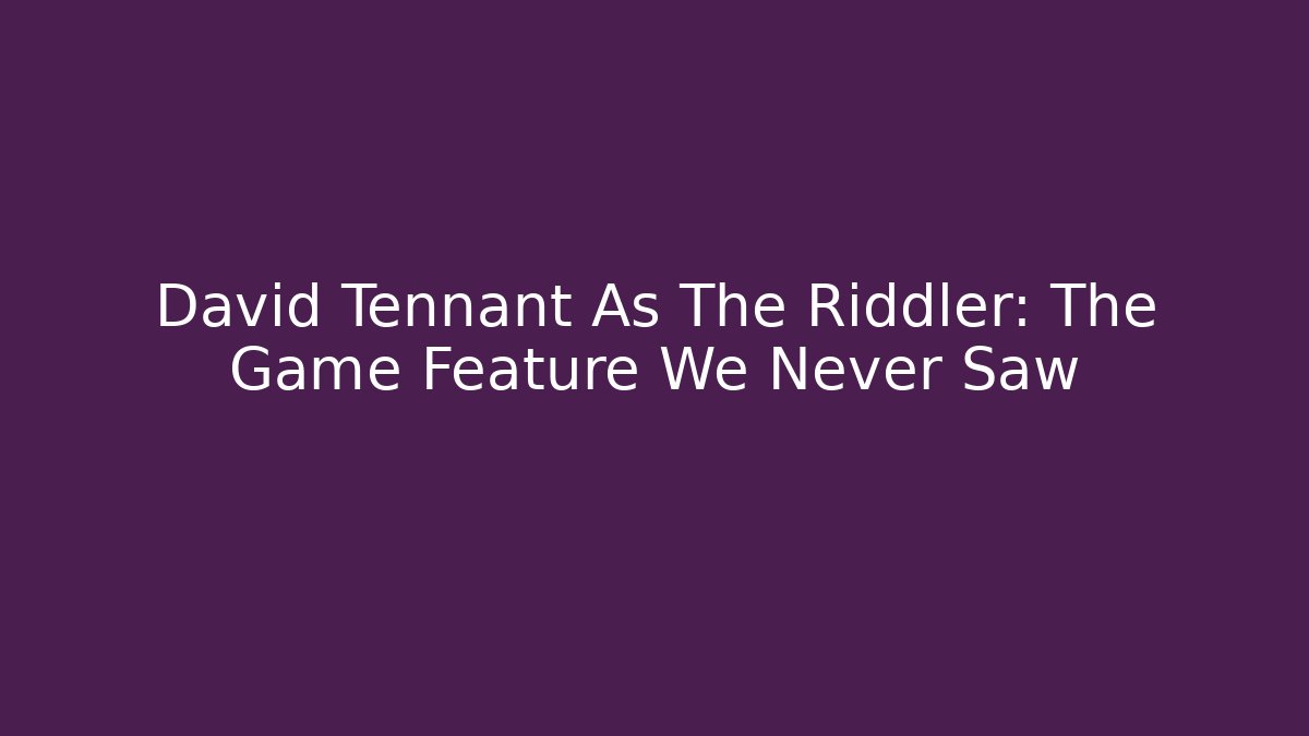 David Tennant As The Riddler: The Game Feature We Never Saw - Critter Realm