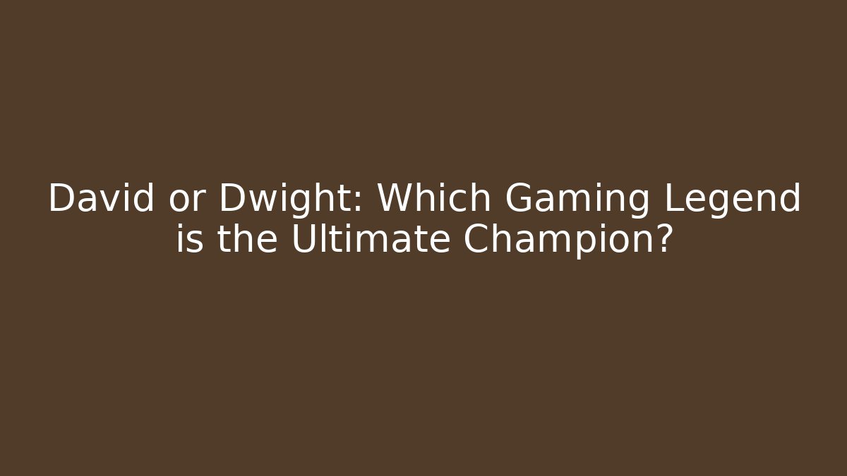 David or Dwight: Which Gaming Legend is the Ultimate Champion?