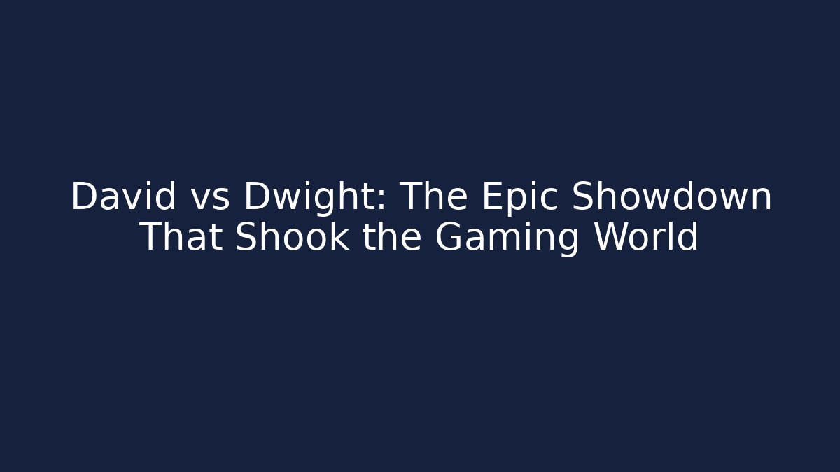 David vs Dwight: The Epic Showdown That Shook the Gaming World