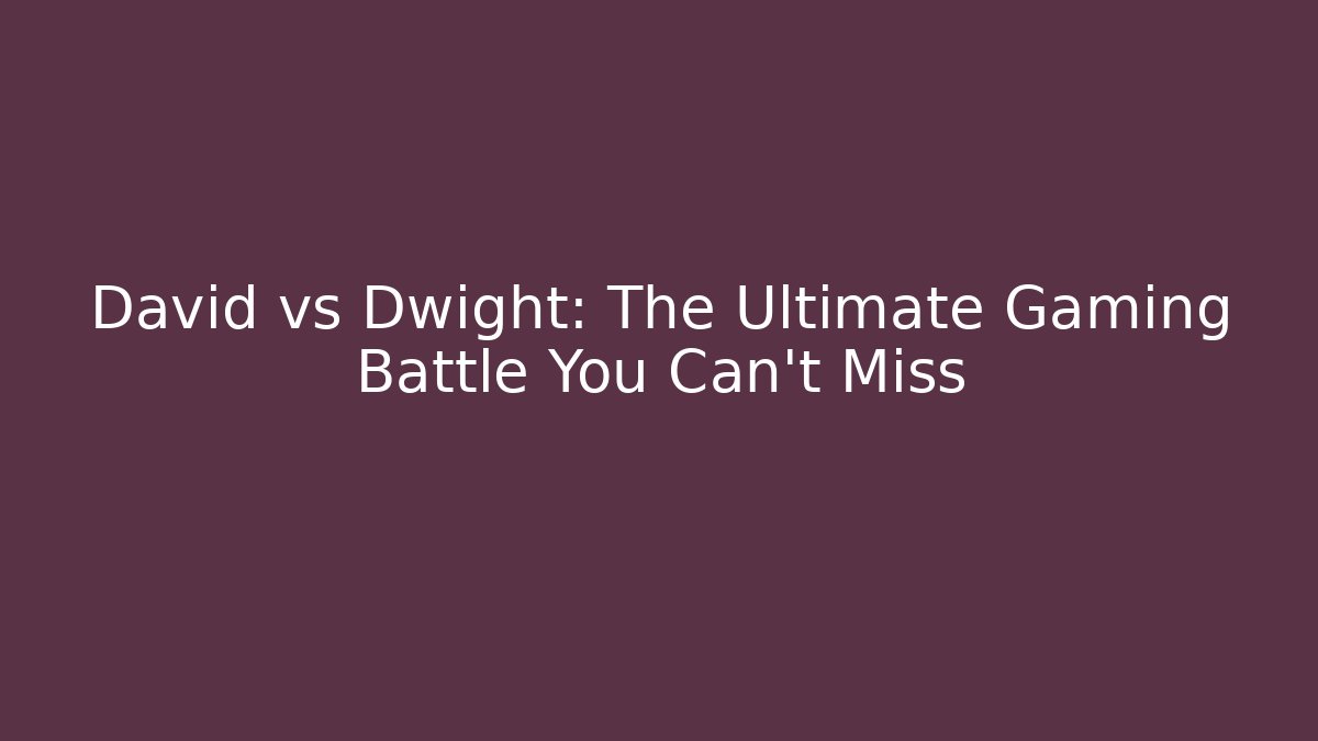 David vs Dwight: The Ultimate Gaming Battle You Can't Miss