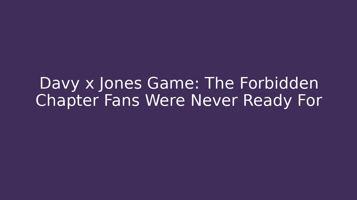 Davy x Jones Game: The Forbidden Chapter Fans Were Never Ready For - Critter Realm