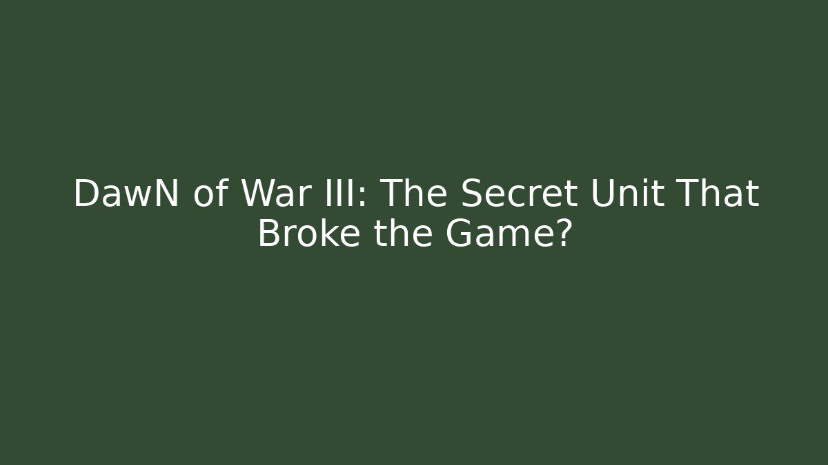 DawN of War III: The Secret Unit That Broke the Game?