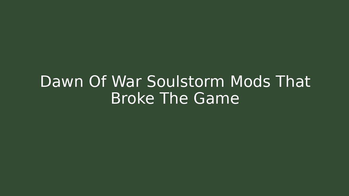 Dawn Of War Soulstorm Mods That Broke The Game