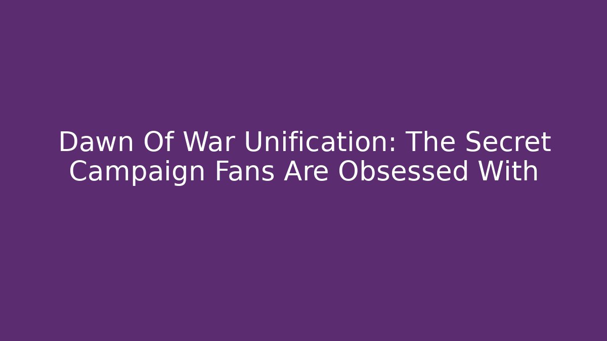 Dawn Of War Unification: The Secret Campaign Fans Are Obsessed With