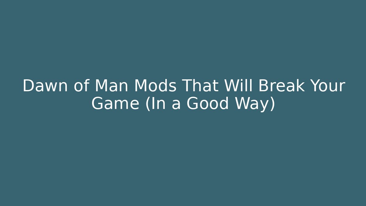 Dawn of Man Mods That Will Break Your Game (In a Good Way)