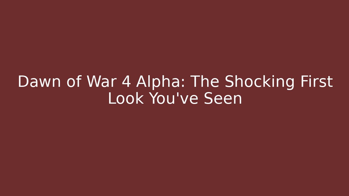 Dawn of War 4 Alpha: The Shocking First Look You’ve Seen