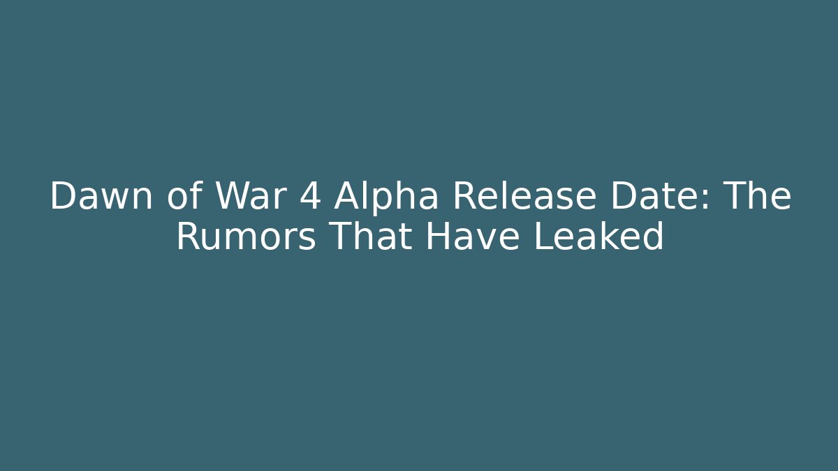 Dawn of War 4 Alpha Release Date: The Rumors That Have Leaked