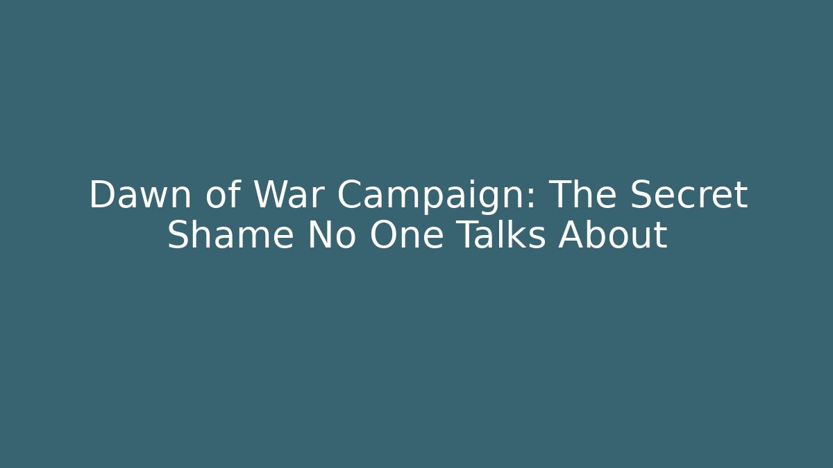 Dawn of War Campaign: The Secret Shame No One Talks About