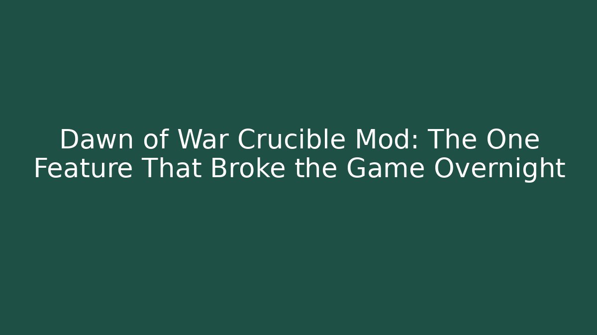 Dawn of War Crucible Mod: The One Feature That Broke the Game Overnight