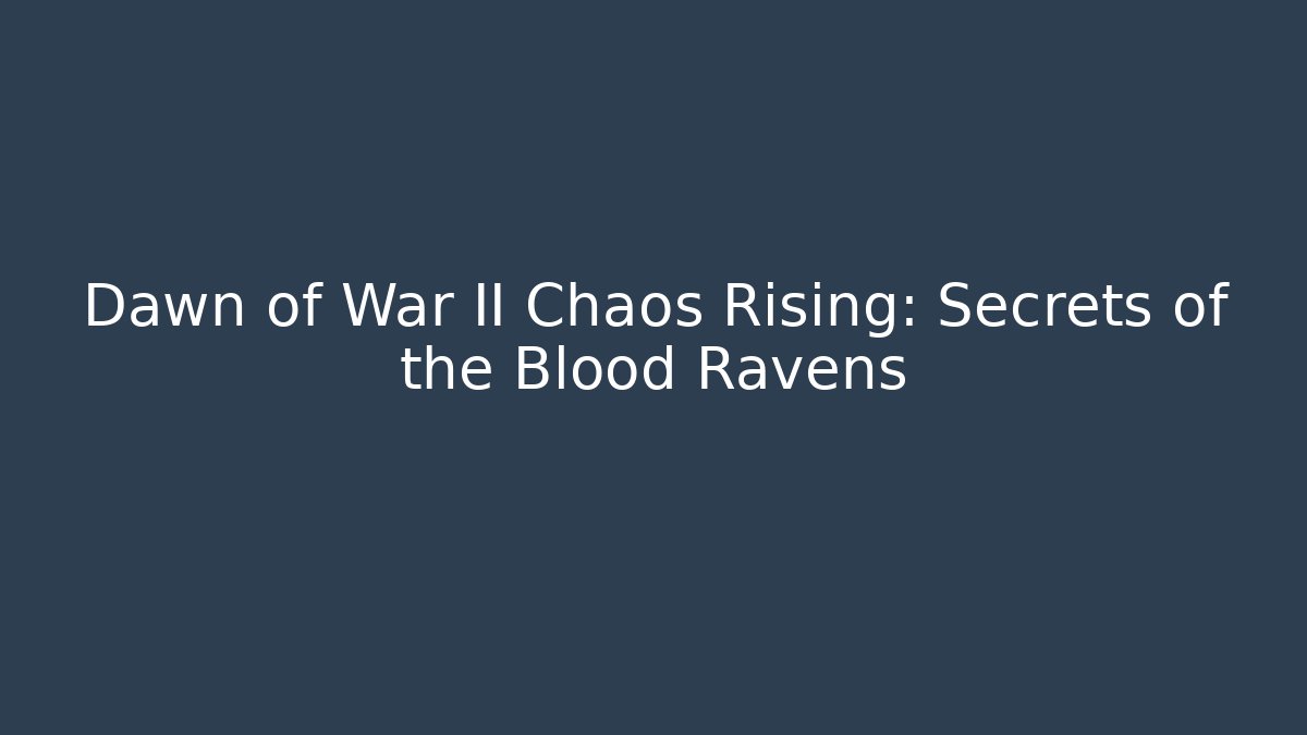 Dawn of War II Chaos Rising: Secrets of the Blood Ravens