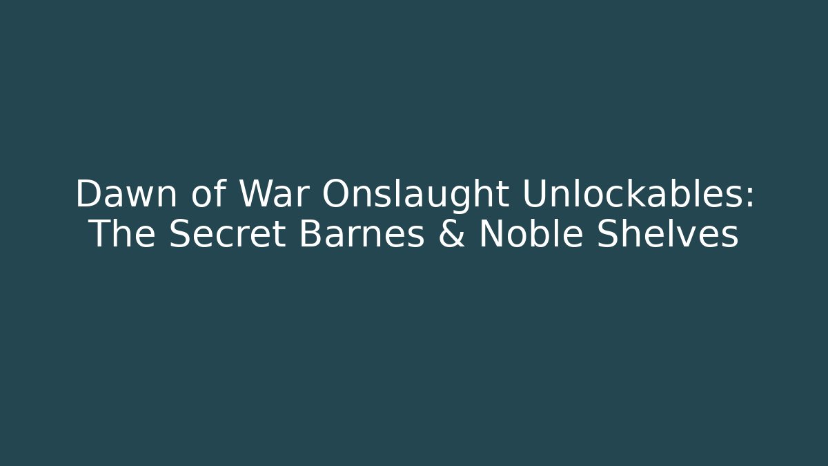 Dawn of War Onslaught Unlockables: The Secret Barnes & Noble Shelves