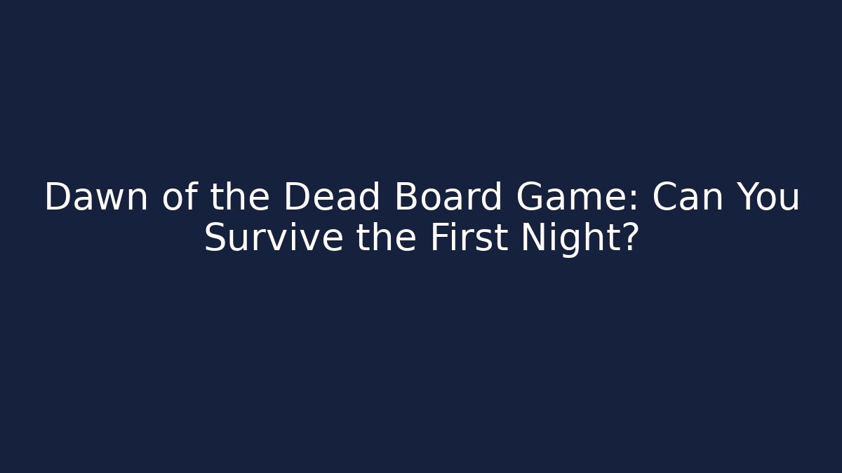 Dawn of the Dead Board Game: Can You Survive the First Night?