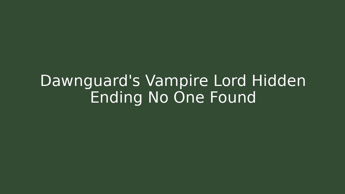 Dawnguard's Vampire Lord Hidden Ending No One Found