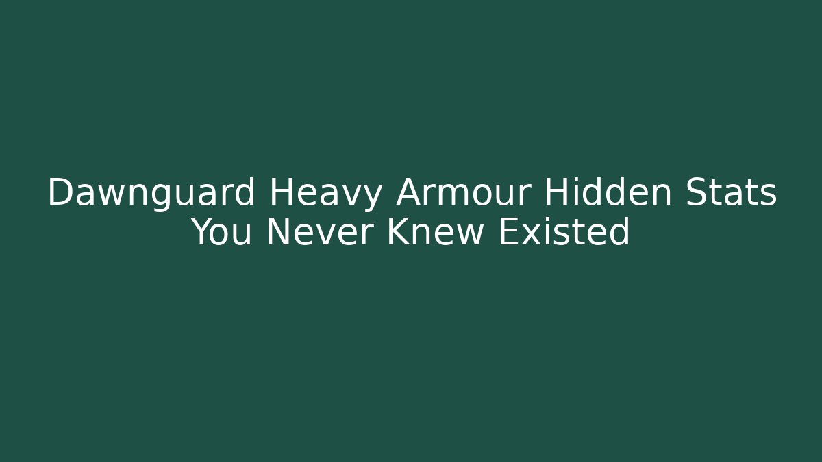 Dawnguard Heavy Armour Hidden Stats You Never Knew Existed