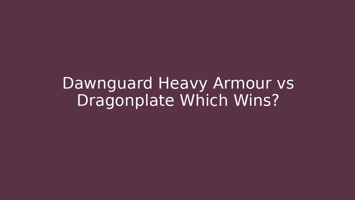 Dawnguard Heavy Armour vs Dragonplate Which Wins?