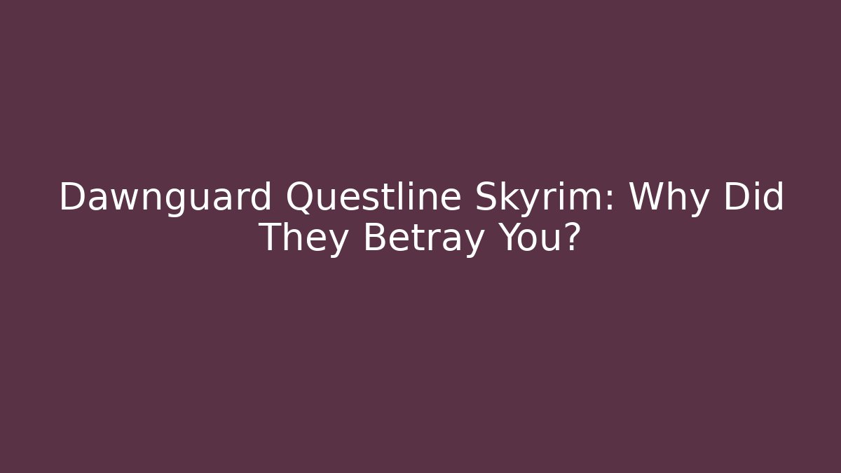 Dawnguard Questline Skyrim: Why Did They Betray You?