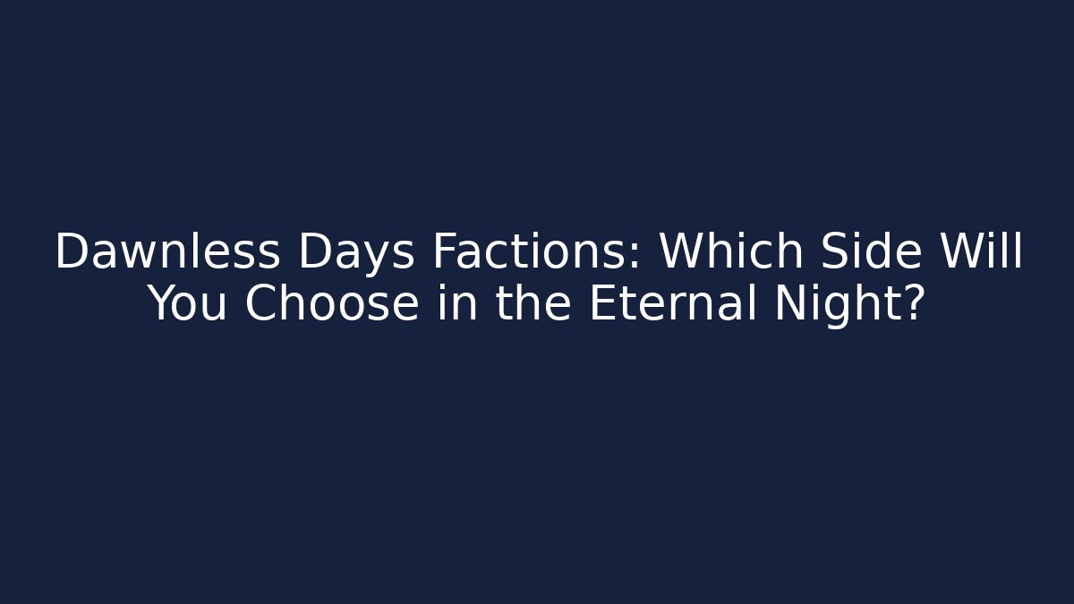 Dawnless Days Factions: Which Side Will You Choose in the Eternal Night?