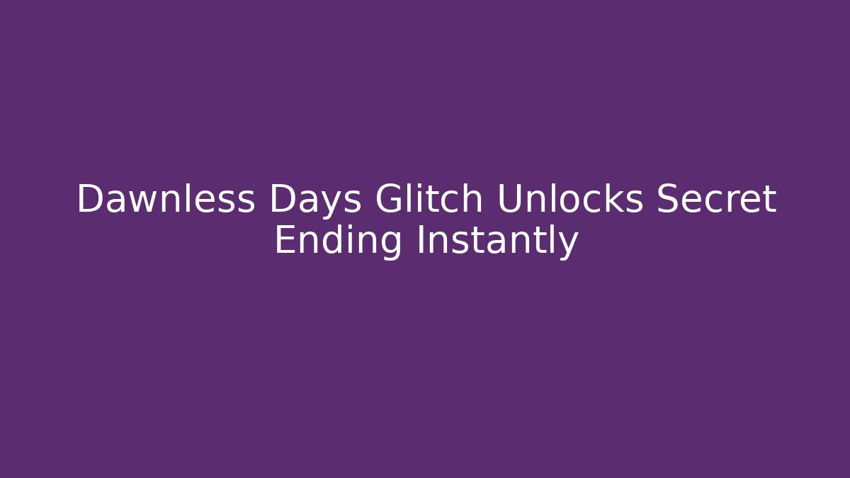 Dawnless Days Glitch Unlocks Secret Ending Instantly