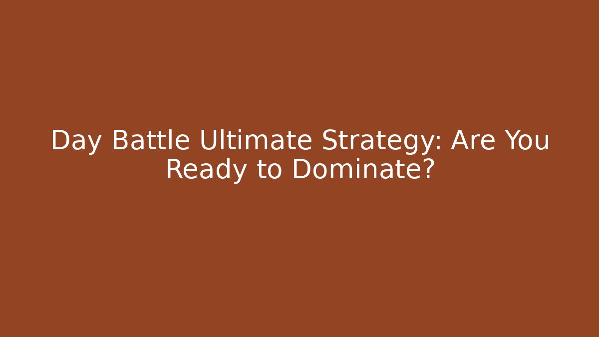 Day Battle Ultimate Strategy: Are You Ready to Dominate?