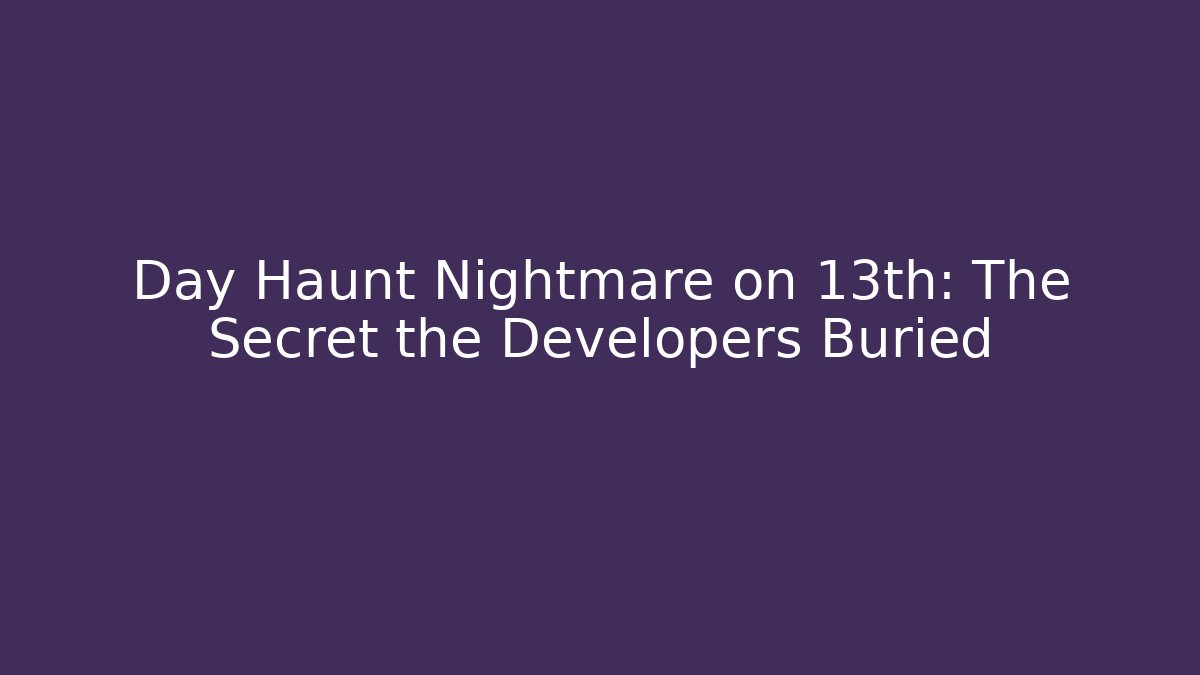 Day Haunt Nightmare on 13th: The Secret the Developers Buried - Critter Realm