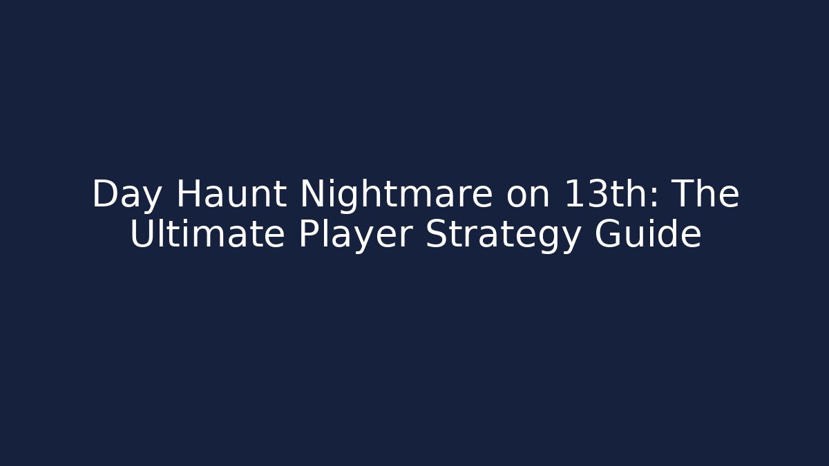 Day Haunt Nightmare on 13th: The Ultimate Player Strategy Guide