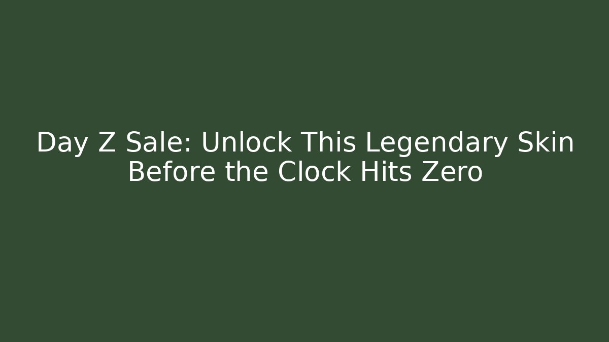 Day Z Sale: Unlock This Legendary Skin Before the Clock Hits Zero - Critter Realm